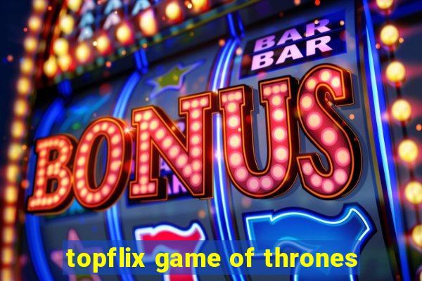 topflix game of thrones